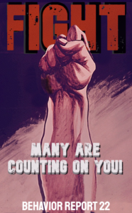 Behavior Report 22 poster of a fist and the words "Fight: Many Are Counting On You"